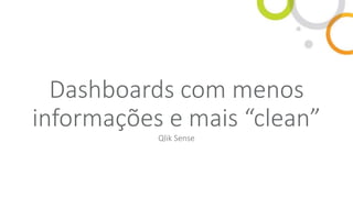 Dashboards com menos
informações e mais “clean”
Qlik Sense
 