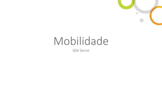 Mobilidade
Qlik Sense
 