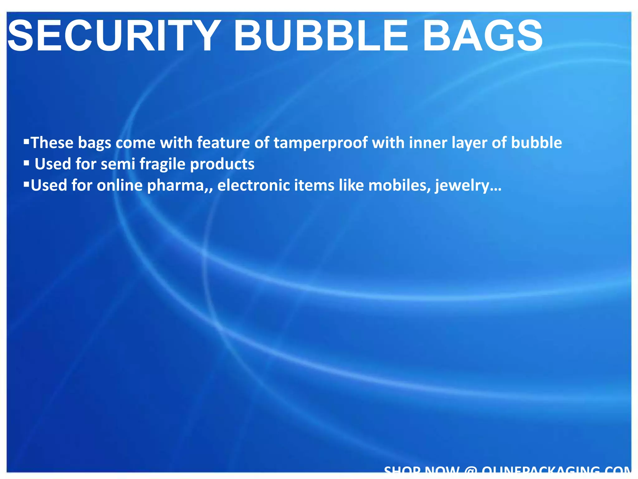 SHOP NOW @ QLINEPACKAGING.COM
SECURITY BUBBLE BAGS
These bags come with feature of tamperproof with inner layer of bubble
Used for semi fragile products
Used for online pharma,, electronic items like mobiles, jewelry…
