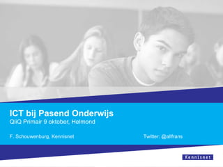 ICT bij Pasend Onderwijs
QliQ Primair 9 oktober, Helmond
F. Schouwenburg, Kennisnet Twitter: @allfrans
 