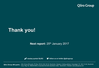 qlirogroup.com
Thank you!
Next report: 25th January 2017
follow us on twitter @qlirogroupnasdaq symbol QLRO
Qliro Group AB (publ.) Qliro Group AB (publ), PO Box 195 25, SE-104 32, Stockholm, Sweden | Visiting address: Sveavägen 151, SE-113 46, Stockholm
Corp. Reg. No. 556035-6940 | Corporate Domicile (styrelsens säte): Stockholm | Website: www.qlirogroup.com
 