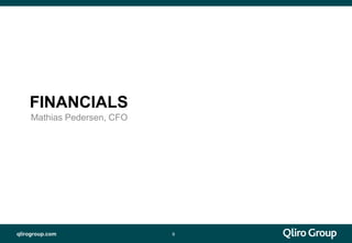 qlirogroup.com
FINANCIALS
Mathias Pedersen, CFO
9
 