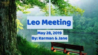 Leo Meeting
May 28, 2019
By: Karman & Jane
 