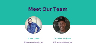 JOUNI LEINO
Software developer
EVA LAM
Software developer
Meet Our Team
 