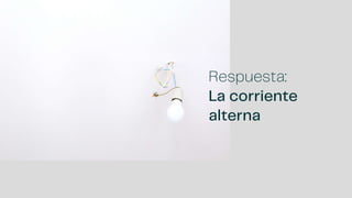 Respuesta:
La corriente
alterna
 