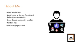 About Me
• Open Source Guy
• Contributor to Docker, CoreOS and
Kubernetes community.
• Open Source community speaker.
• Contact me:
ramitsurana@gmail.com
 