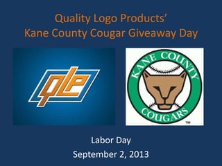 Quality Logo Products’
Kane County Cougar Giveaway Day
Labor Day
September 2, 2013
 