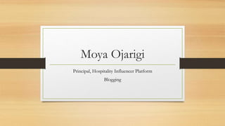 Moya Ojarigi
Principal, Hospitality Influencer Platform
Blogging
 
