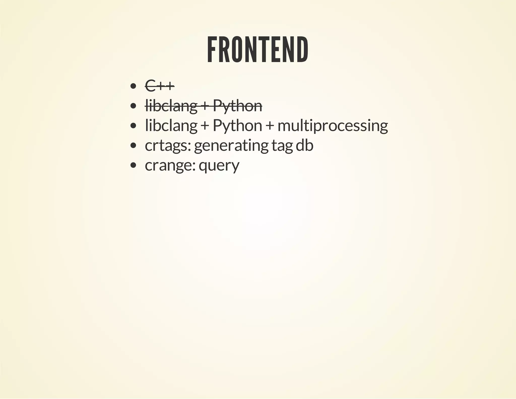 FRONTEND
C++
libclang+ Python
libclang+ Python + multiprocessing
crtags: generatingtagdb
crange: query
 