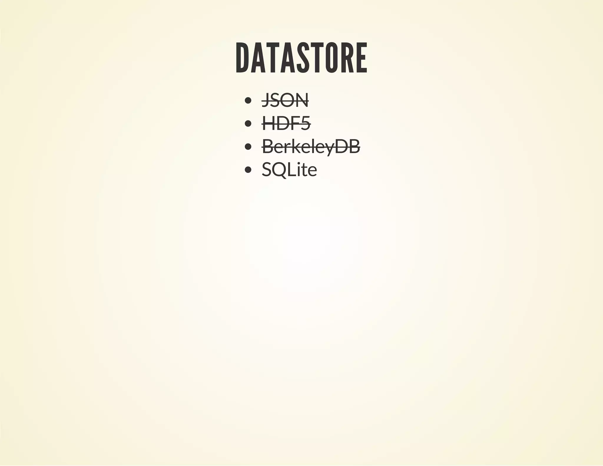 DATASTORE
JSON
HDF5
BerkeleyDB
SQLite
 