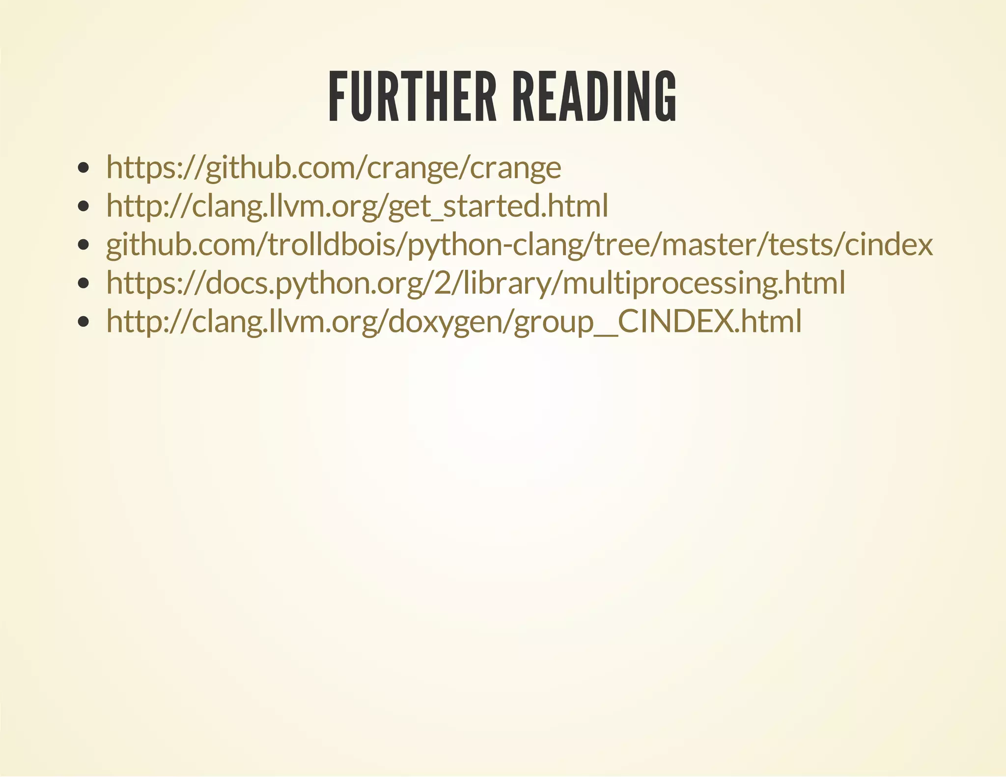 FURTHER READING
https://github.com/crange/crange
http://clang.llvm.org/get_started.html
github.com/trolldbois/python-clang/tree/master/tests/cindex
https://docs.python.org/2/library/multiprocessing.html
http://clang.llvm.org/doxygen/group__CINDEX.html
 