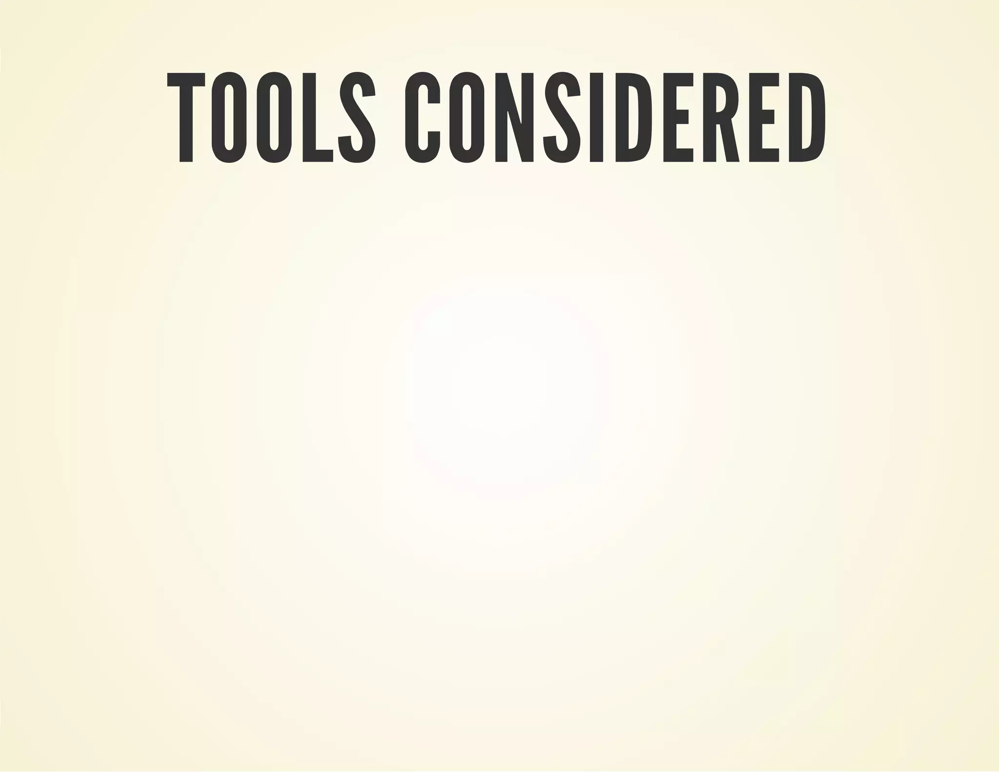 TOOLS CONSIDERED
 