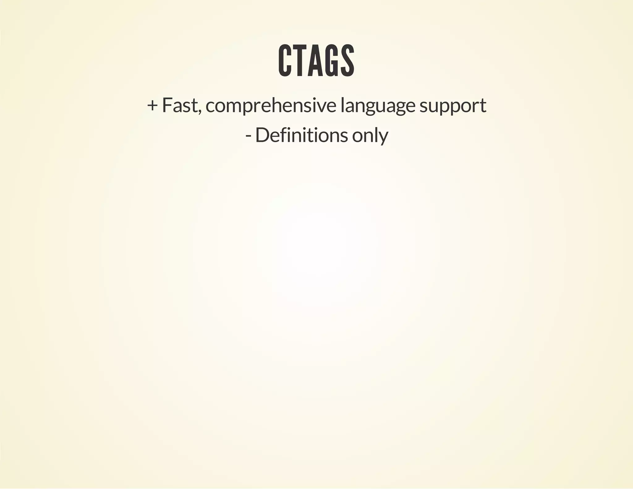 CTAGS
+ Fast, comprehensive language support
-Definitions only
 