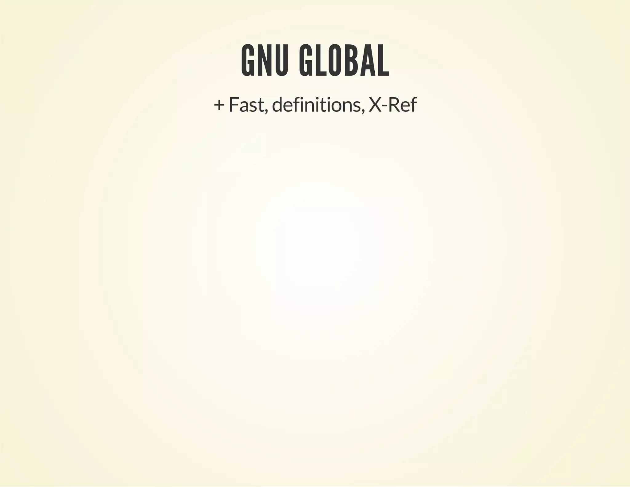GNU GLOBAL
+ Fast, definitions, X-Ref
 