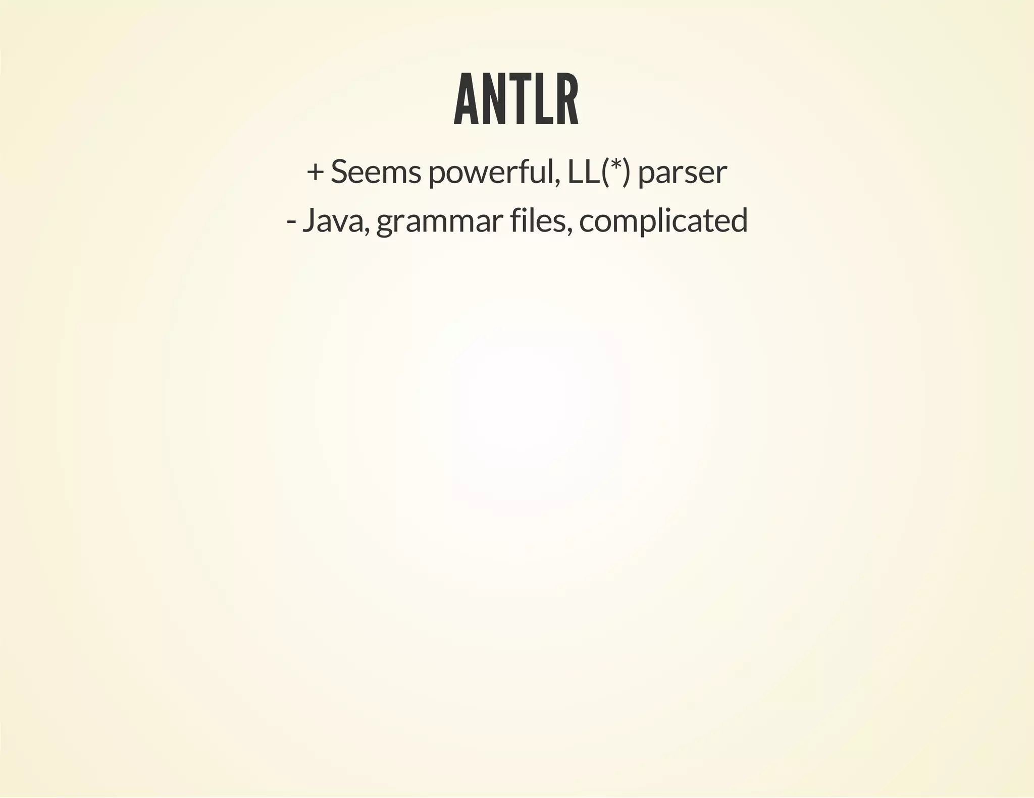 ANTLR
+ Seems powerful, LL(*) parser
-Java, grammar files, complicated
 