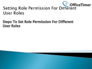 Steps To Set Role Permission For Different
User Roles
 