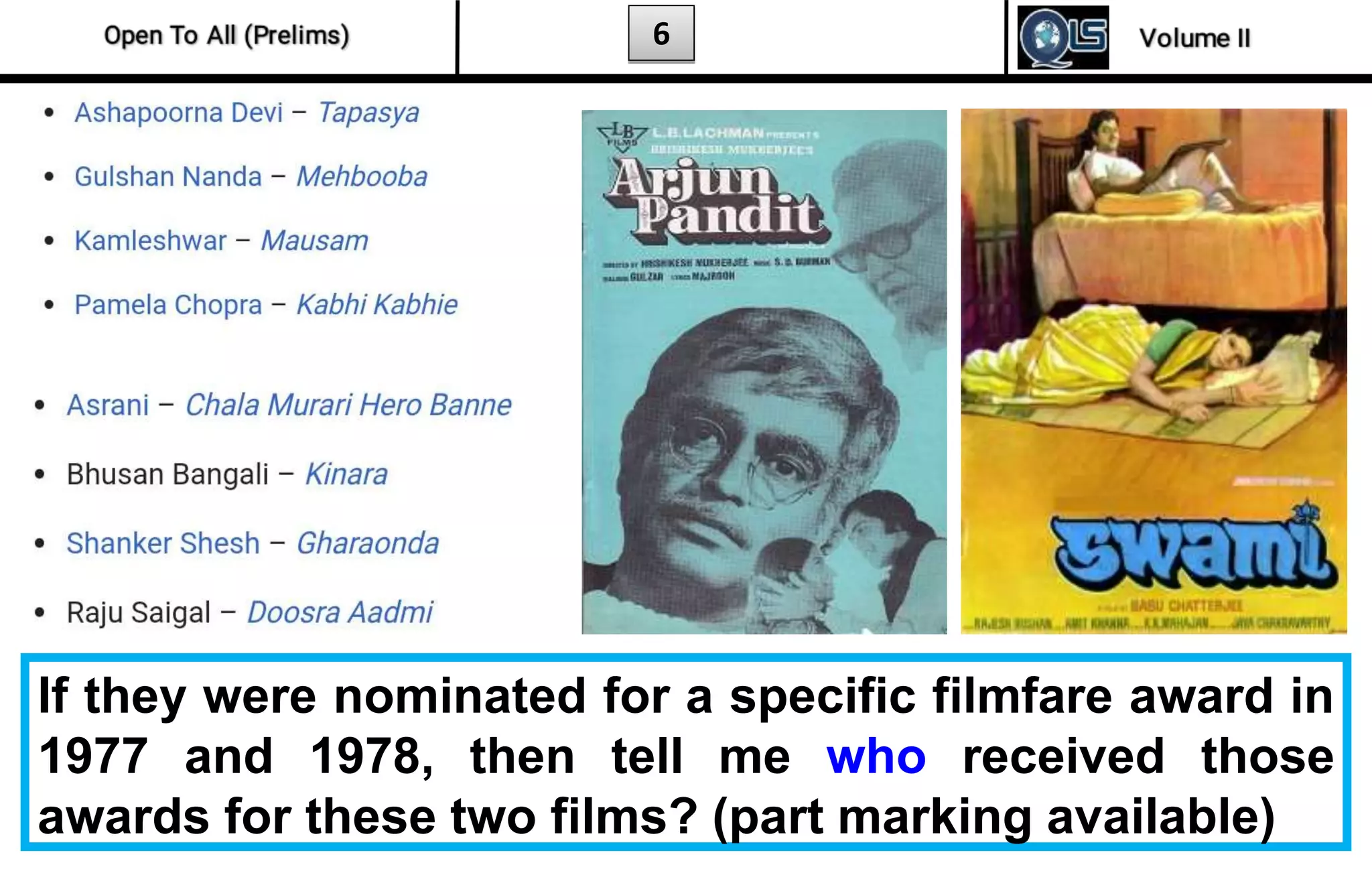 6
If they were nominated for a specific filmfare award in
1977 and 1978, then tell me who received those
awards for these two films? (part marking available)
 