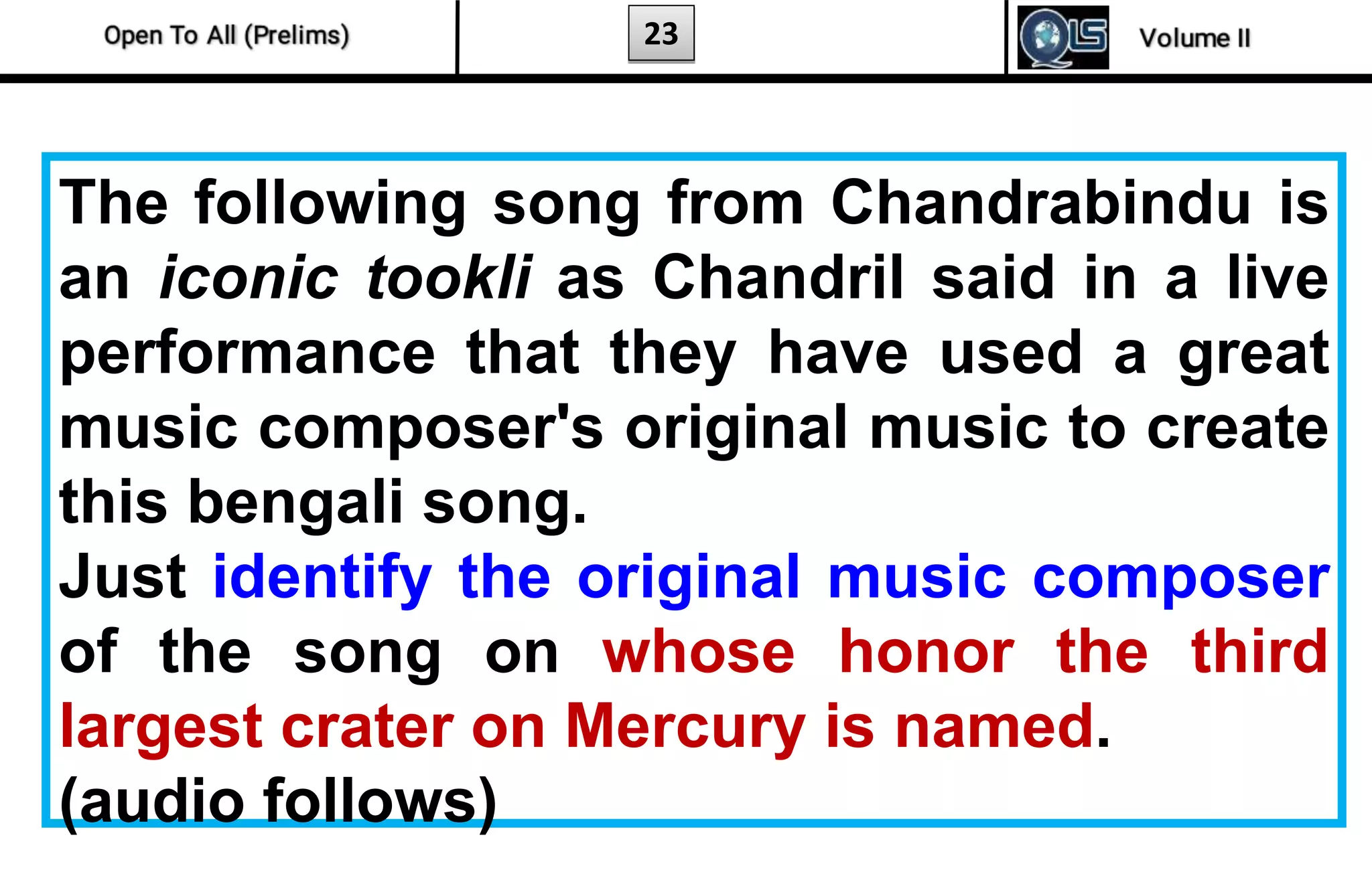 23
The following song from Chandrabindu is
an iconic tookli as Chandril said in a live
performance that they have used a great
music composer's original music to create
this bengali song.
Just identify the original music composer
of the song on whose honor the third
largest crater on Mercury is named.
(audio follows)
 
