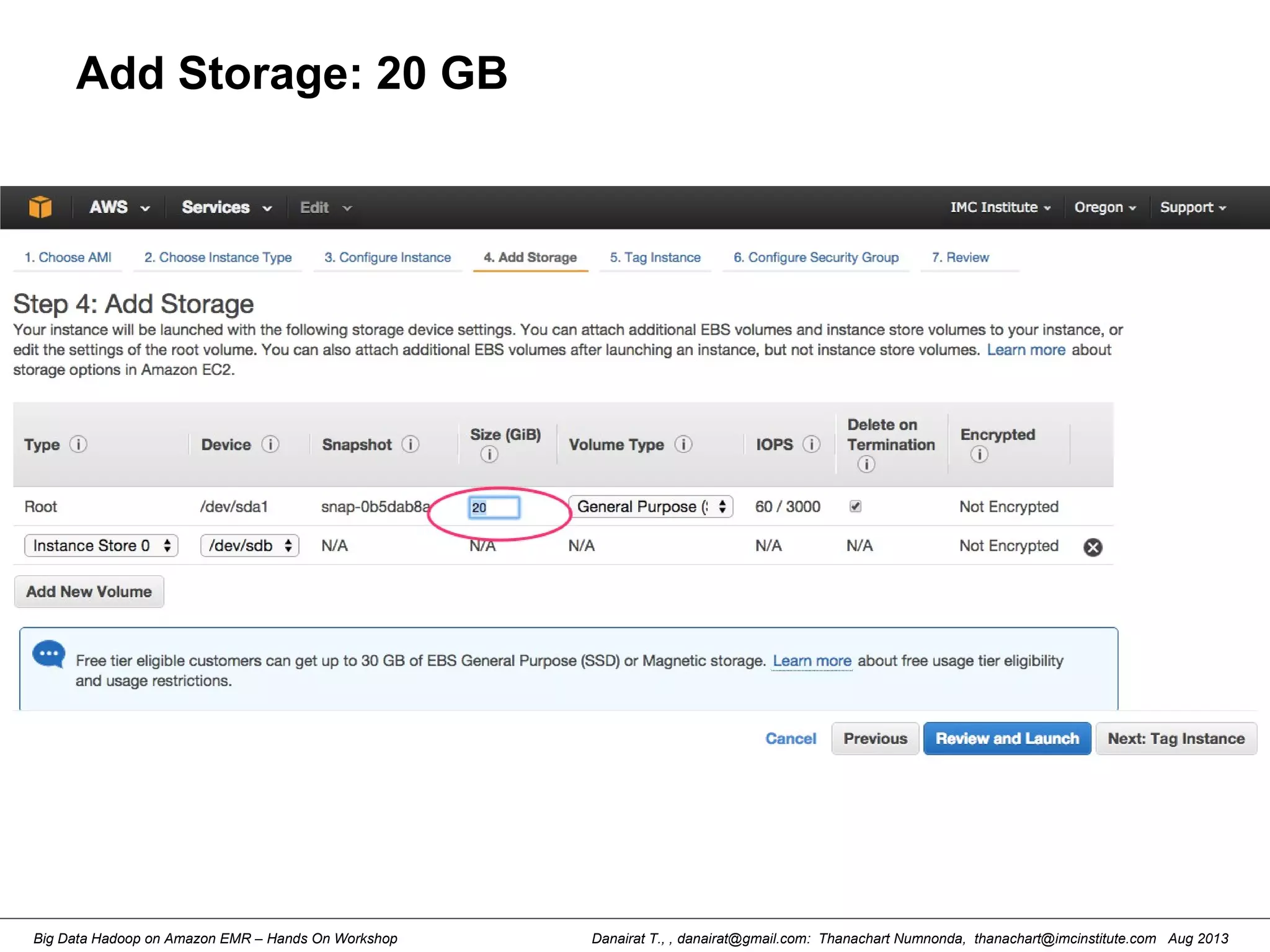 Danairat T., , danairat@gmail.com: Thanachart Numnonda, thanachart@imcinstitute.com Aug 2013Big Data Hadoop on Amazon EMR – Hands On Workshop
Add Storage: 20 GB
 