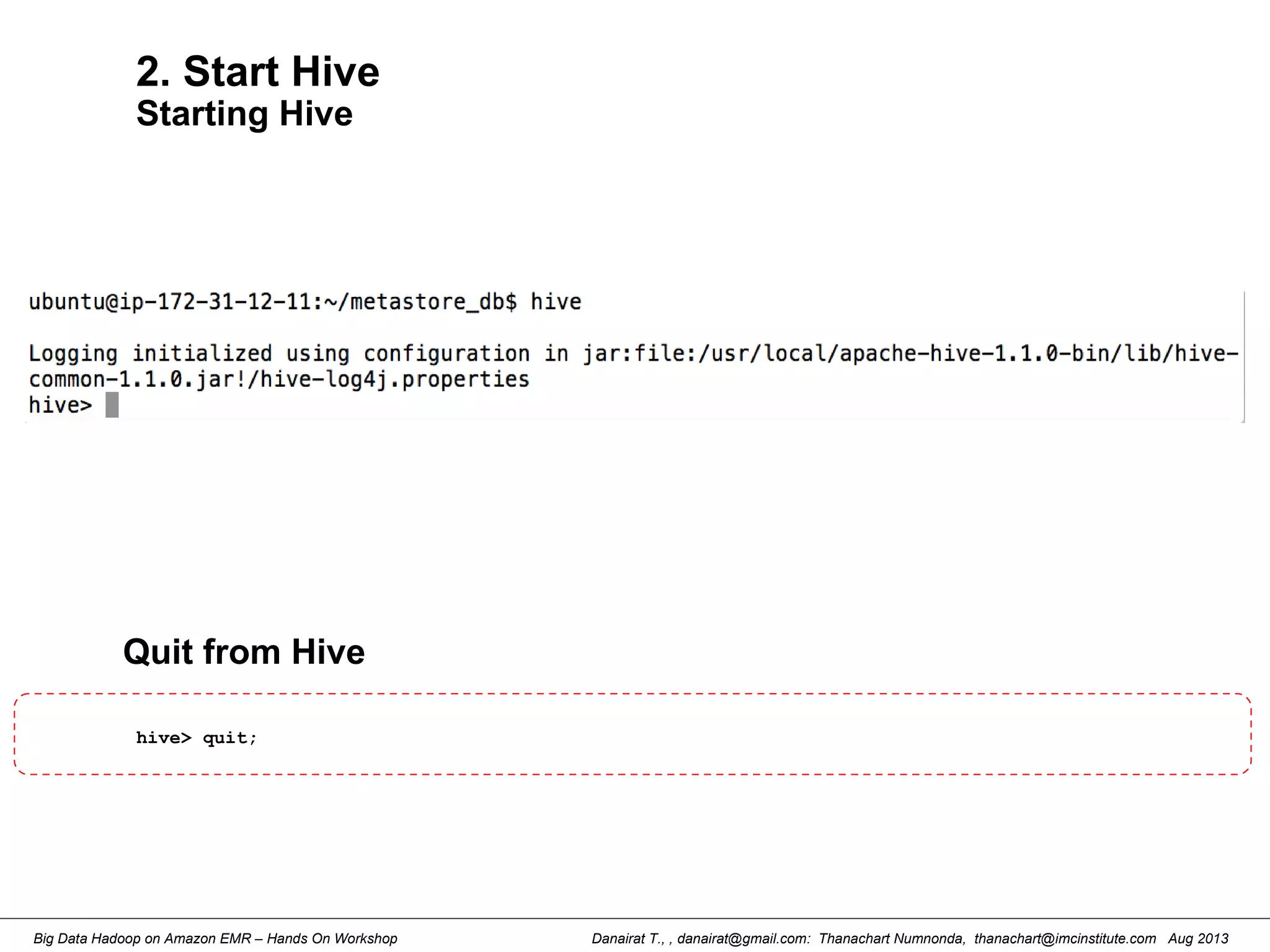Danairat T., , danairat@gmail.com: Thanachart Numnonda, thanachart@imcinstitute.com Aug 2013Big Data Hadoop on Amazon EMR – Hands On Workshop
2. Start Hive
Starting Hive
hive> quit;
Quit from Hive
 