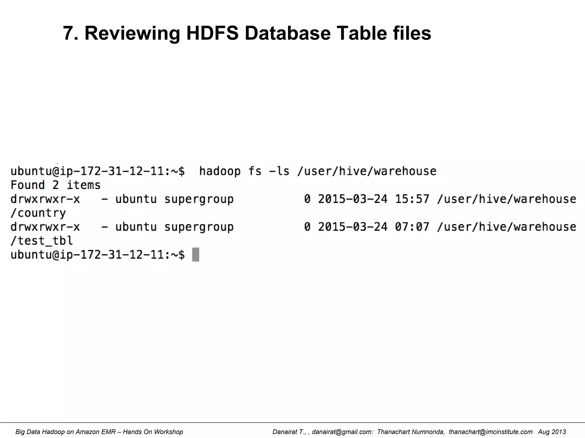 Danairat T., , danairat@gmail.com: Thanachart Numnonda, thanachart@imcinstitute.com Aug 2013Big Data Hadoop on Amazon EMR – Hands On Workshop
7. Reviewing HDFS Database Table files
 