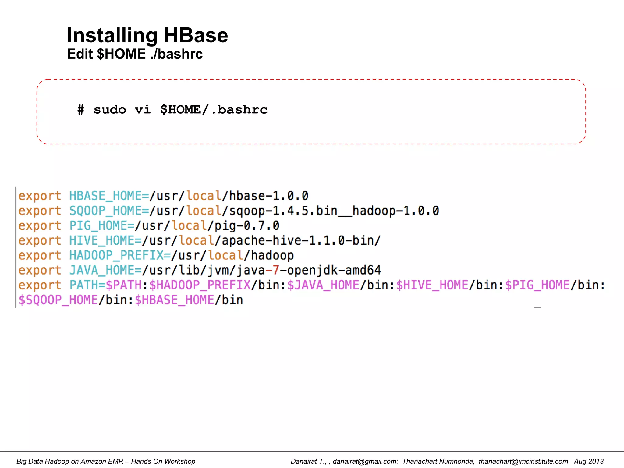 Danairat T., , danairat@gmail.com: Thanachart Numnonda, thanachart@imcinstitute.com Aug 2013Big Data Hadoop on Amazon EMR – Hands On Workshop
Installing HBase
Edit $HOME ./bashrc
# sudo vi $HOME/.bashrc
 
