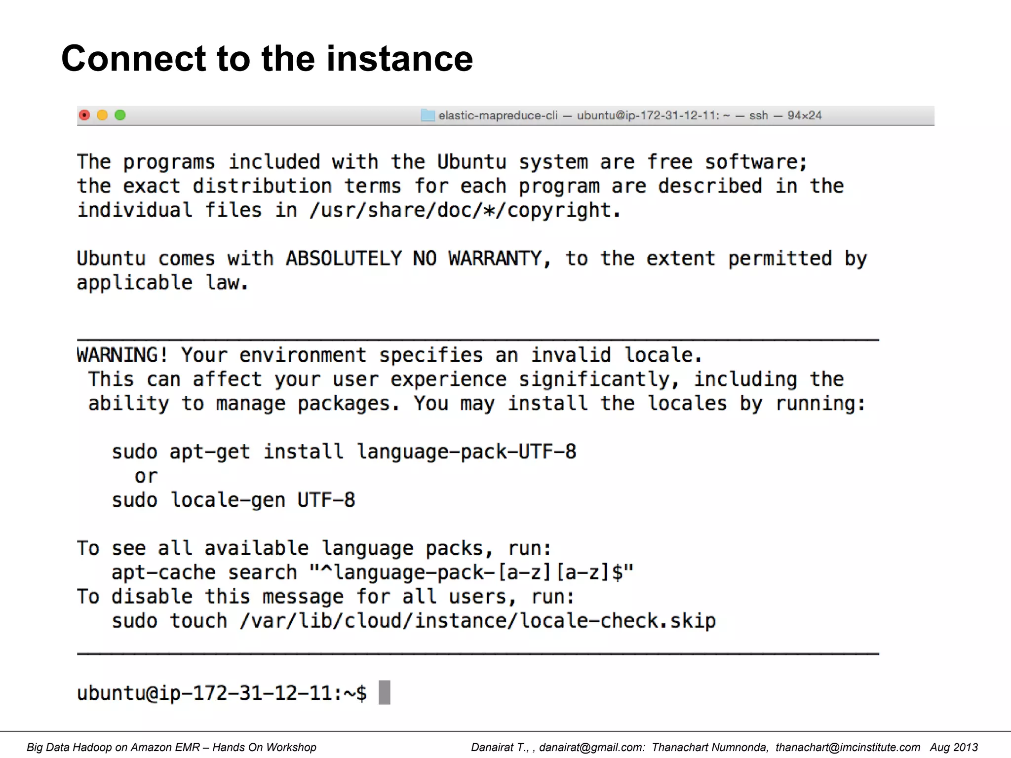 Danairat T., , danairat@gmail.com: Thanachart Numnonda, thanachart@imcinstitute.com Aug 2013Big Data Hadoop on Amazon EMR – Hands On Workshop
Connect to the instance
 