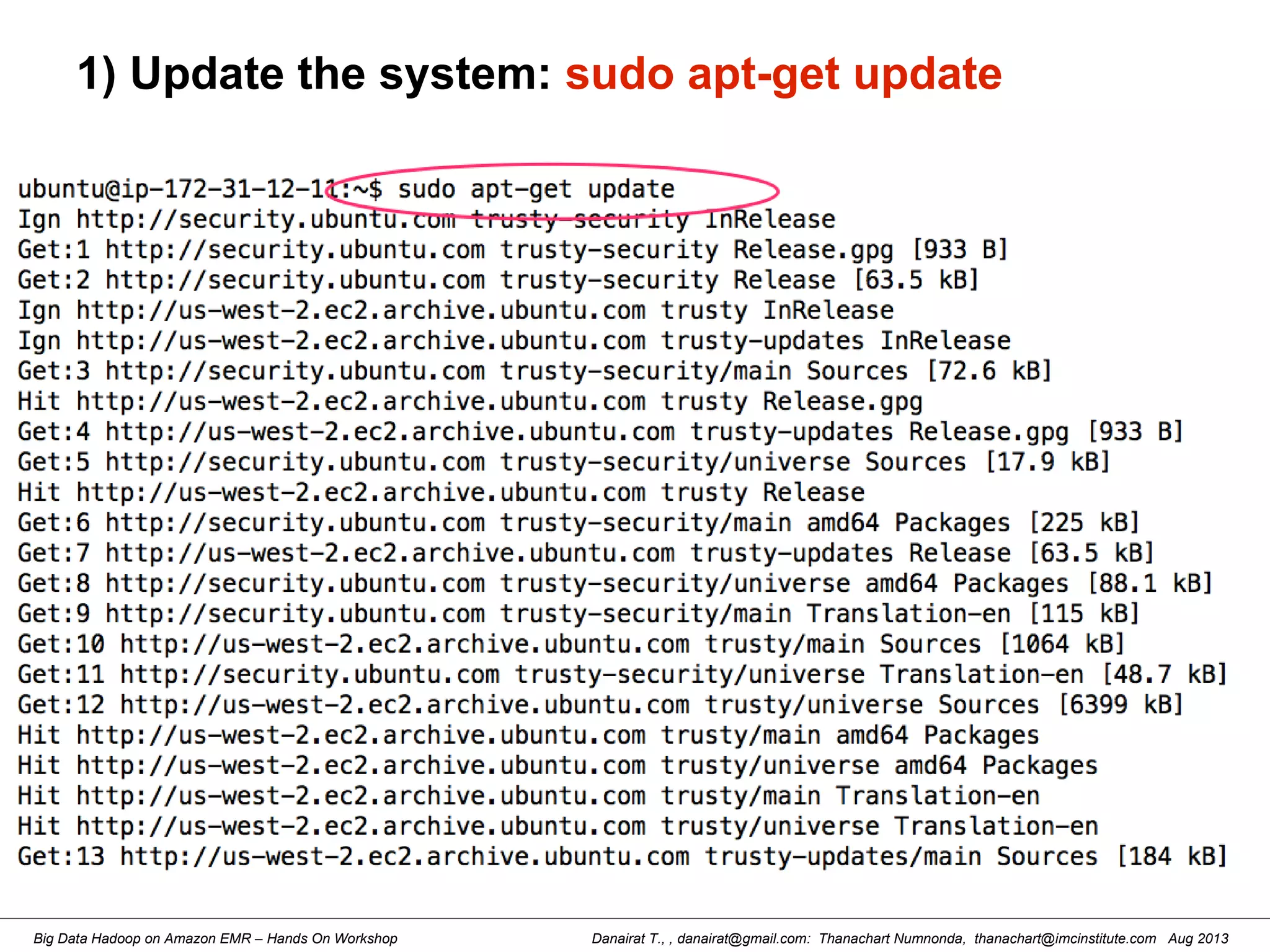 Danairat T., , danairat@gmail.com: Thanachart Numnonda, thanachart@imcinstitute.com Aug 2013Big Data Hadoop on Amazon EMR – Hands On Workshop
1) Update the system: sudo apt-get update
 
