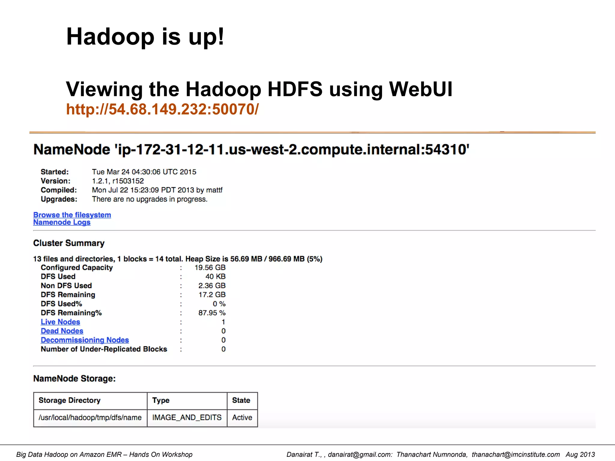 Danairat T., , danairat@gmail.com: Thanachart Numnonda, thanachart@imcinstitute.com Aug 2013Big Data Hadoop on Amazon EMR – Hands On Workshop
Hadoop is up!
Viewing the Hadoop HDFS using WebUI
http://54.68.149.232:50070/
 