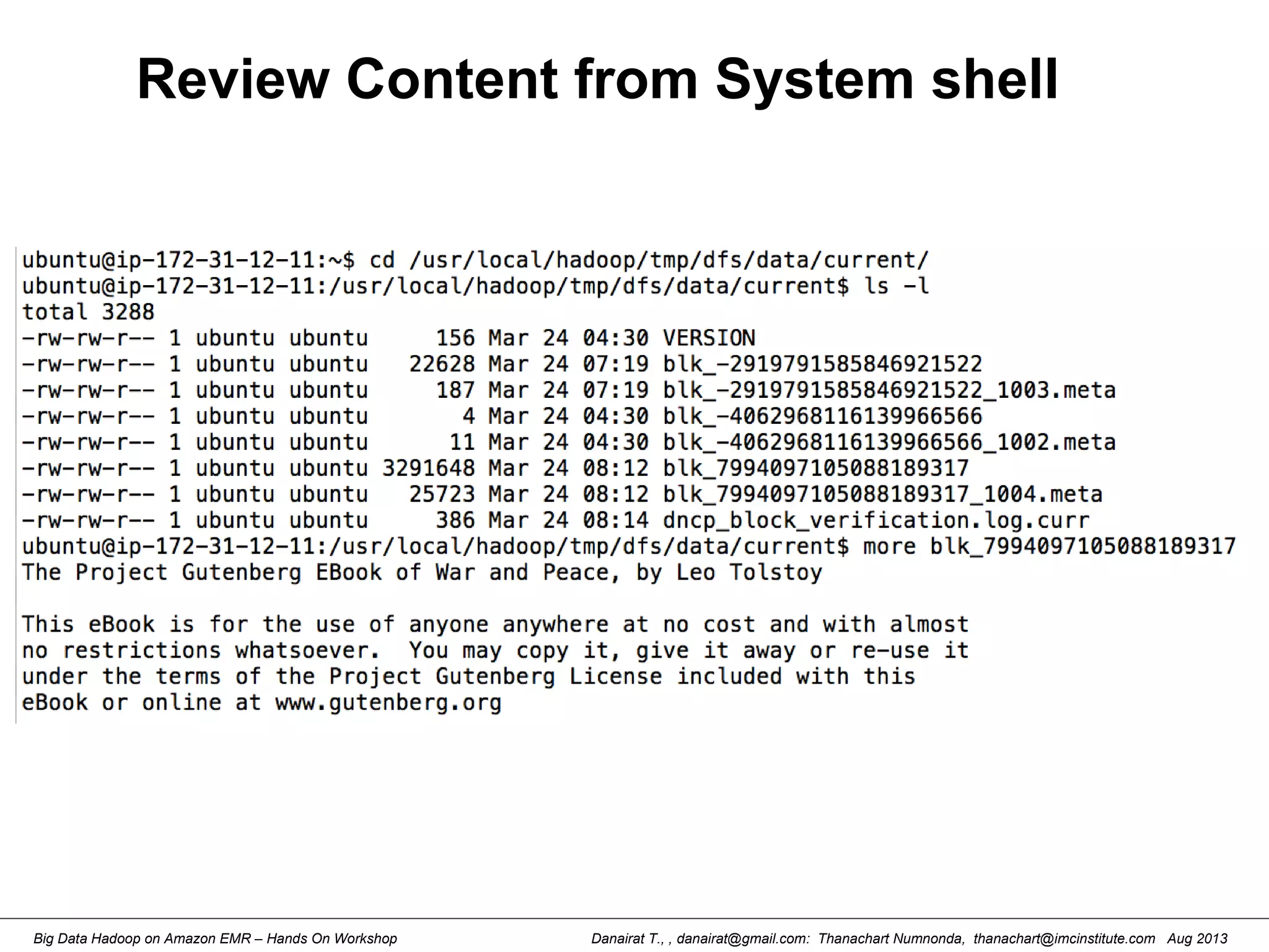 Danairat T., , danairat@gmail.com: Thanachart Numnonda, thanachart@imcinstitute.com Aug 2013Big Data Hadoop on Amazon EMR – Hands On Workshop
Review Content from System shell
 
