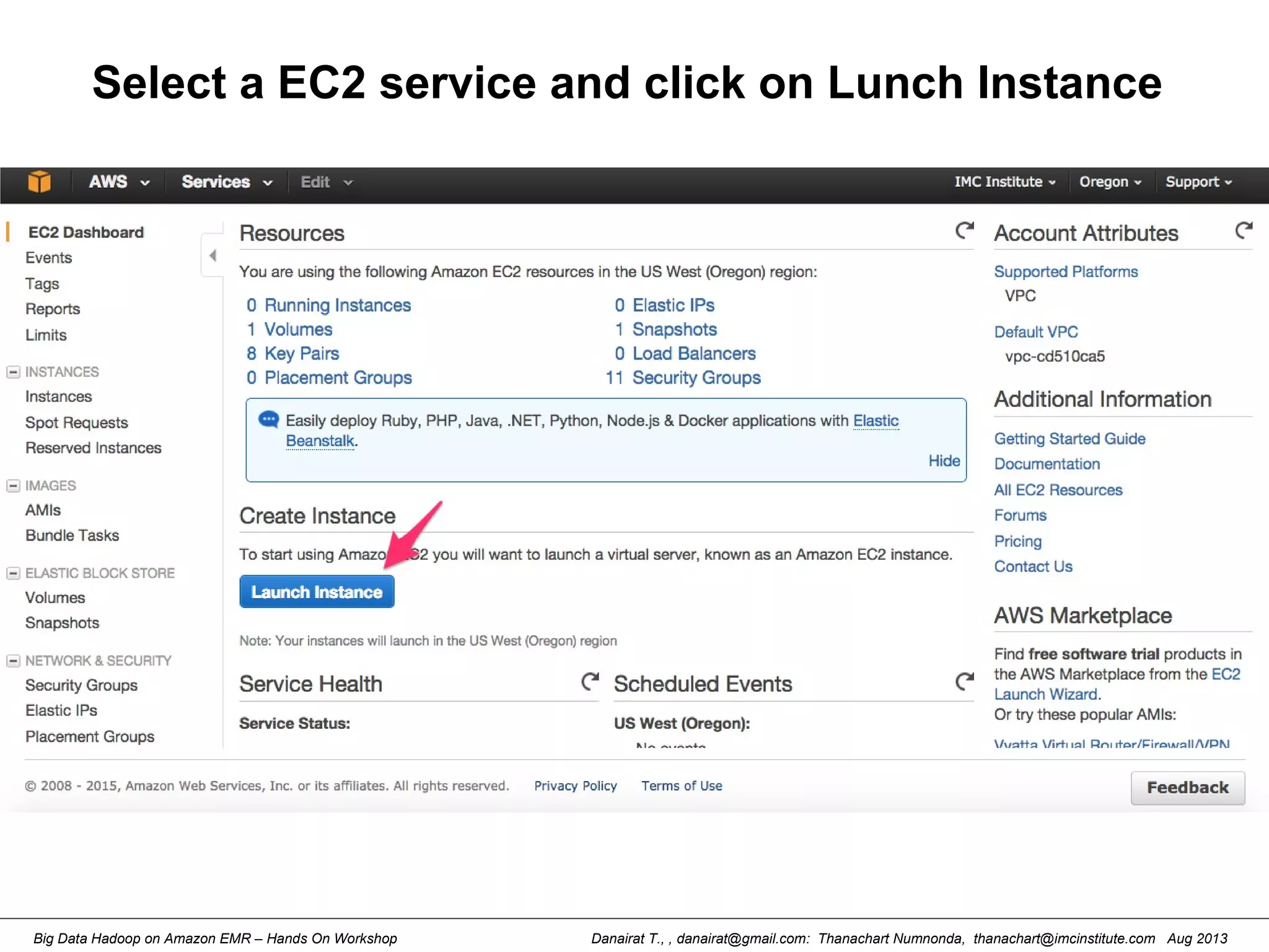 Danairat T., , danairat@gmail.com: Thanachart Numnonda, thanachart@imcinstitute.com Aug 2013Big Data Hadoop on Amazon EMR – Hands On Workshop
Select a EC2 service and click on Lunch Instance
 