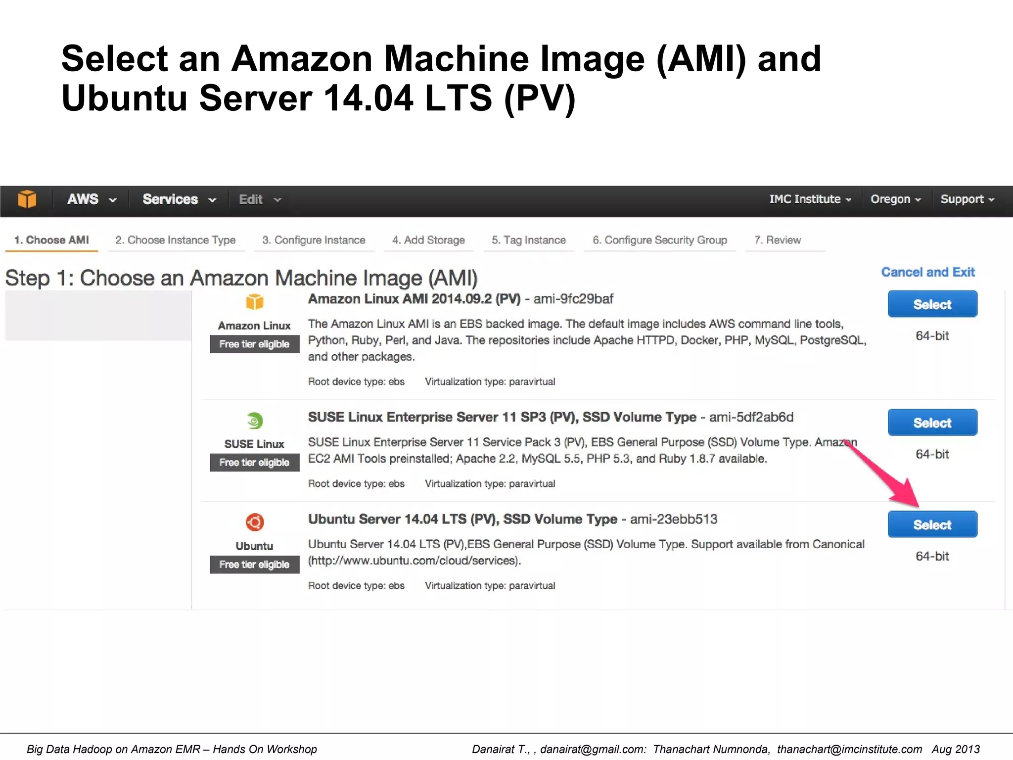 Danairat T., , danairat@gmail.com: Thanachart Numnonda, thanachart@imcinstitute.com Aug 2013Big Data Hadoop on Amazon EMR – Hands On Workshop
Select an Amazon Machine Image (AMI) and
Ubuntu Server 14.04 LTS (PV)
 