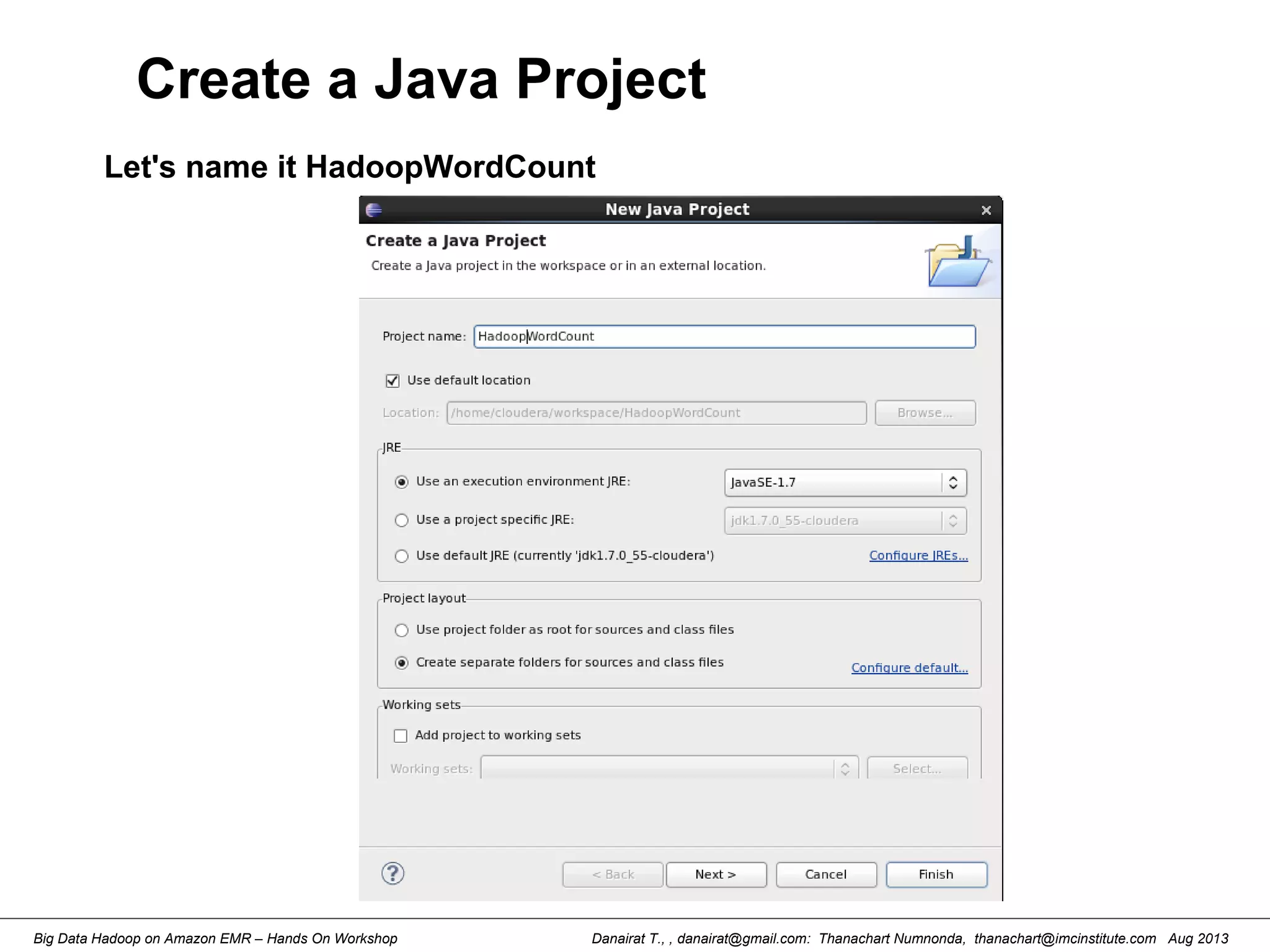 Danairat T., , danairat@gmail.com: Thanachart Numnonda, thanachart@imcinstitute.com Aug 2013Big Data Hadoop on Amazon EMR – Hands On Workshop
Create a Java Project
Let's name it HadoopWordCount
 