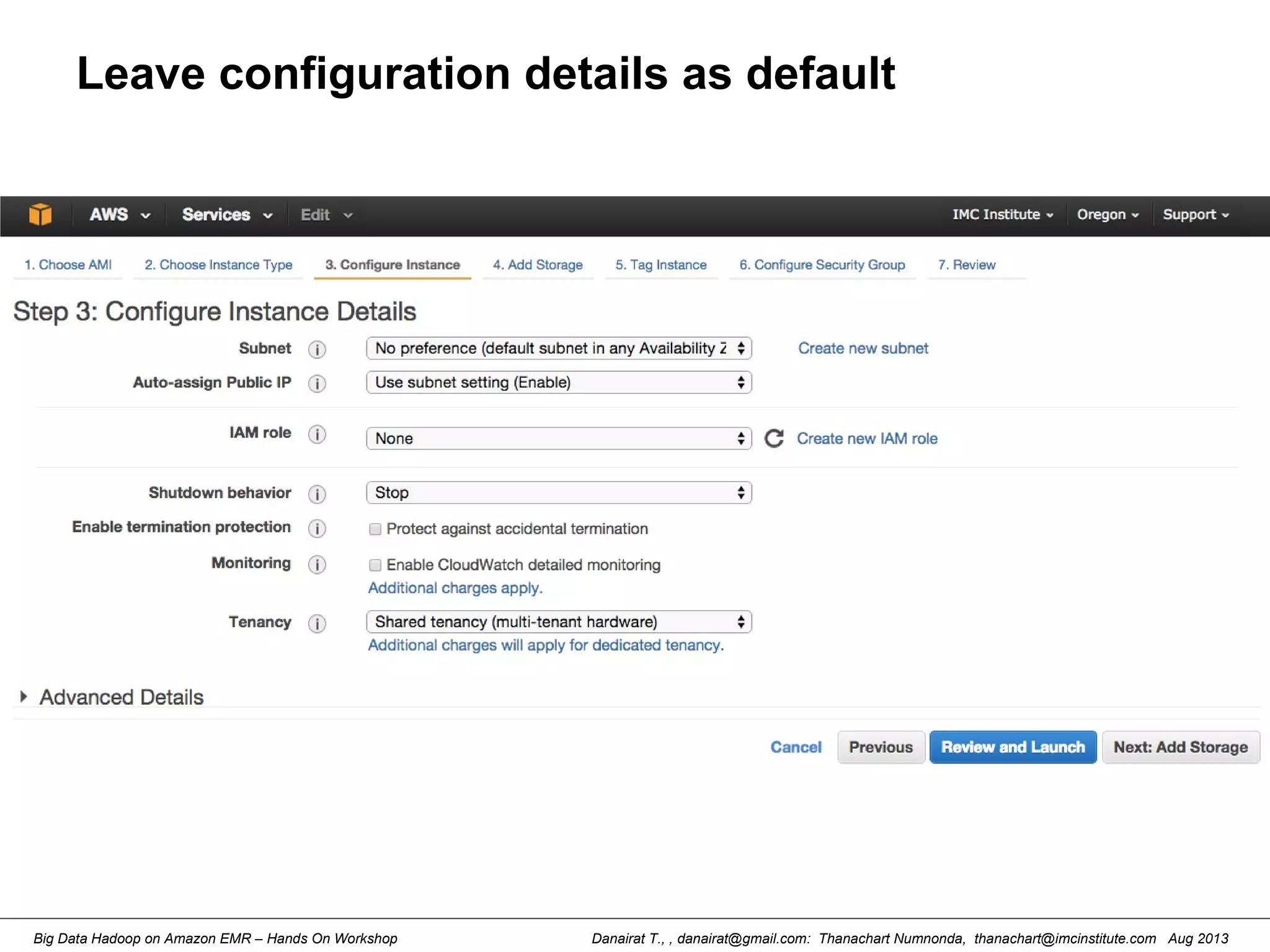 Danairat T., , danairat@gmail.com: Thanachart Numnonda, thanachart@imcinstitute.com Aug 2013Big Data Hadoop on Amazon EMR – Hands On Workshop
Leave configuration details as default
 