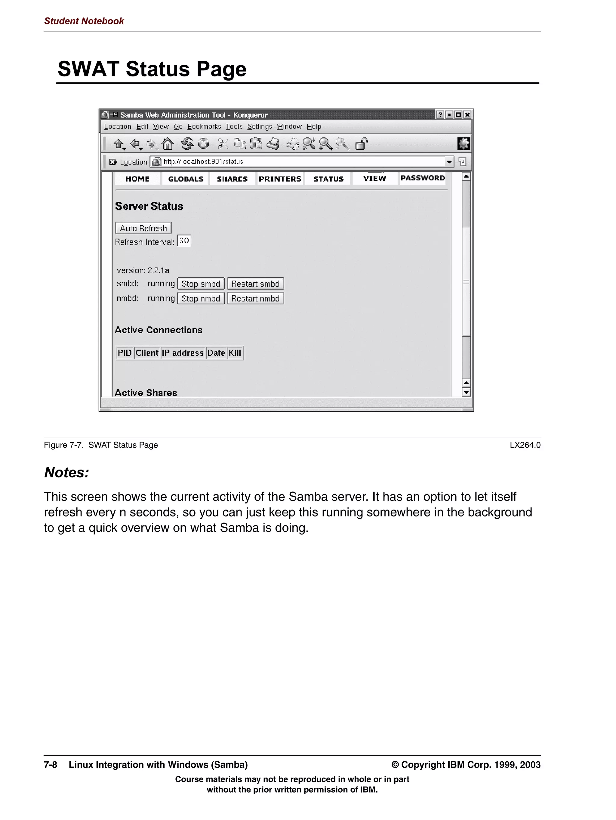 8VHU VWLOO QHHGV D ORFDO 8,'




                                                           6DPED
             :LQGRZV                                         :LQGRZV
                     /RJRQ UHTXHVW VHUYHU ZLWK /RJRQ UHTXHVW
              FOLHQW                VHFXULW                 RU 6DPED
                                     VHUYHU                    VHUYHU


Figure 6-3. Remote Authentication with security=server                                                          LX264.0


Notes:
One of the things the Samba team first added to Samba when working on Domain support
was security = server. In this security mode, a user logging on to a Samba server is not
authenticated against the local password database, but against a remote Windows server
or Samba server running in security = user mode. This was basically done by setting up a
second client connection to the authentication server.
Note that this is NOT the same as domain authentication: the client is only authenticated
when the user actually accesses the share, instead of when the user logs on.
There are two main drawbacks to this scheme:
 • For technical reasons, the connection to the authentication server needs to be kept
   open for as long as the user is connected to the share. This can quickly lead to resource
   starvation on the authentication server.
 • The user still needs a local UNIX user ID for Samba to perform the correct Windows
   username to UNIX username mapping. This means that you still need to add user
   accounts to UNIX, even if you're not sharing home directories at all.


6-4    Linux Integration with Windows (Samba)                                          © Copyright IBM Corp. 1999, 2003
                                  Course materials may not be reproduced in whole or in part
                                         without the prior written permission of IBM.
 