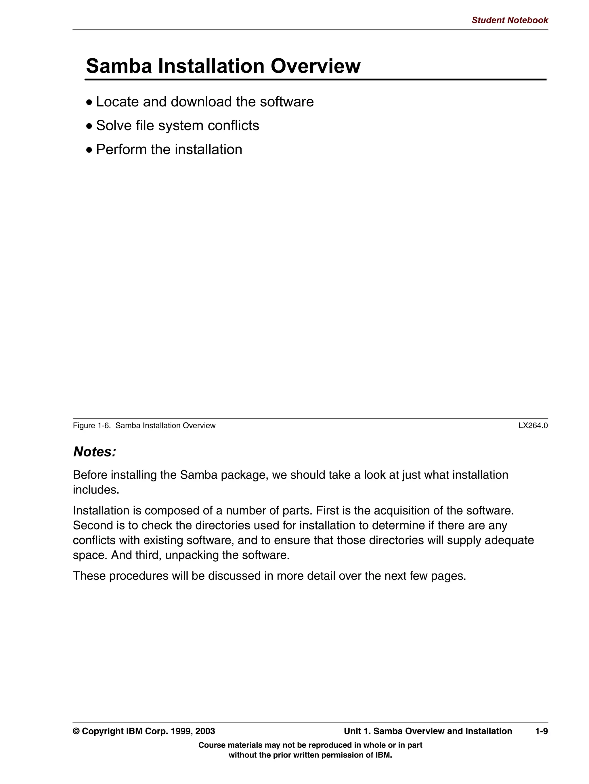 Student Notebook


 • A GUI administration tool: SWAT (Samba Web Administration Tool). SWAT is
   developed alongside all the other Samba tools and is thus always kept up to date. It
   implements a web (HTTP/HTML) interface at TCP port 901, which allows you to create
   your smb.conf file using a browser such as Netscape, Konqueror or Lynx.




1-6   Linux Integration with Windows (Samba)                                     © Copyright IBM Corp. 1999, 2003
                            Course materials may not be reproduced in whole or in part
                                   without the prior written permission of IBM.
 