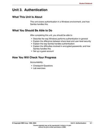 Student Notebook




      0DSSLQJ ,3 $GGUHVVHV WR 1HW%,26 1DPHV
       1HW%,26 WUDGLWLRQDOO GRHV QRW KDQGOH ,3 DGGUHVVHV
       5XQQLQJ 1HW%,26 RYHU 73,3 QHHGV WR EH GRQH VRPHKRZ
       6WDWLF PDSSLQJ /0+2676 ILOH
         1HHGV WR EH UHSOLFDWHG RQ DOO VVWHPV
       'QDPLF PDSSLQJ :,16 VHUYHU
        6HUYHU ZKLFK DOORZV FOLHQWV WR UHJLVWHU WKHPVHOYHV
        8VXDOO KDQGOHV DOO ZRUNJURXSV LQ D QHWZRUN
        :LQGRZV DOORZV %DFNXS :,16 VHUYHUV  1RW LPSOHPHQWHG LQ
        6DPED
       VPEFRQI HQWULHV
         OPKRVWV ILOH ILOHQDPH!
         ZLQV VXSSRUW HV_QR
         ZLQV VHUYHU ,3 DGGUHVV!




Figure 2-6. Mapping IP Addresses to NetBIOS Names                                                                LX264.0


Notes:
The NetBIOS protocol traditionally does not handle IP addresses. In order to run NetBIOS
over TCP/IP, you need to add this capability though. There are basically two ways of doing
this:
    • Static mapping: When this is used, all systems in the workgroup need to configure an
      LMHOSTS file which contains the IP addresses and netbios names of all other systems
      on the network. This could be compared to TCP/IP hostname resolution via the
      /etc/hosts file.
    • Dynamic mapping: When this is used, all systems are configured (either statically or via
      DHCP) with the IP address of a WINS server2. This WINS server allows all systems to
      register their NetBIOS name (and some other important things, such as workgroup,
      LMB/DMB capability) with it, together with the IP address of the system. Note that a
      WINS server is not tied to a workgroup or domain: One WINS server can serve
      hundreds of workgroups/domains at once.

2
 The official RFC documents talk about a NetBIOS Name Server (NBNS) instead of Windows Internet Naming Server (WINS). The
DHCP server option is called netbios-name-servers.


2-8    Linux Integration with Windows (Samba)                                        © Copyright IBM Corp. 1999, 2003
                                Course materials may not be reproduced in whole or in part
                                       without the prior written permission of IBM.
 