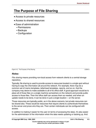 6WDUWLQJ ZLWK :LQGRZV  265  DQG :LQGRZV 17  63 
               SDVVZRUGV DUH HQFUSWHG E GHIDXOW
                 7R GLVDEOH HGLW UHJLVWU HQWU
               6DPED FDQ QR ORQJHU XVH UHJXODU 81,; SDVVZRUGV QHHGV WR GR LWV
               RZQ DGPLQLVWUDWLRQ
                 VPESDVVZG ILOH VWRUHV XVHUQDPHV DQG SDVVZRUGV
               VPEFRQI HQWULHV
                 VPE SDVVZG ILOH VPESDVVZG ILOH!
                 HQFUSW SDVVZRUGV HV_QR




         Figure 3-6. Encrypted Passwords (1 of 2)                                                                            LX264.0


         Notes:
         Traditionally, passwords were sent over the network in clear text. This makes it easy for a
         hacker to compromise security, since a simple sniffer is sufficient to obtain literally
         hundreds of passwords. Starting with Windows 95 OSR (OEM Service Release) 2 and
         Windows NT 4.0 SP (Service Pack) 3, passwords are encrypted by default, and
         unencrypted passwords are no longer allowed.
         To disable encrypted passwords in these and later operating systems, you need to edit a
         registry entry. Which entry to edit varies from version to version. The best approach is to
         look in the Samba distribution files for the *.REG file which name matches your operating
         system. Transfer this file to the Windows system and double-click on it. This will
         automatically start REGEDIT.EXE, the registry editor, which will make the required change
         for you. Then reboot the system and it will use unencrypted passwords again.
         Warning: Using unencrypted passwords is considered a severe security risk!
         When encrypted passwords are used, Samba can no longer use regular UNIX
         authentication, since the way Windows encrypts passwords is not compatible with UNIX,


         © Copyright IBM Corp. 1999, 2003                                                           Unit 3. Authentication      3-9
                                           Course materials may not be reproduced in whole or in part
                                                  without the prior written permission of IBM.
 