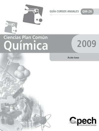 GUÍA CURSOS ANUALES     QM-26




Ciencias Plan Común

Química                                  2009
                                 Ácido base
 