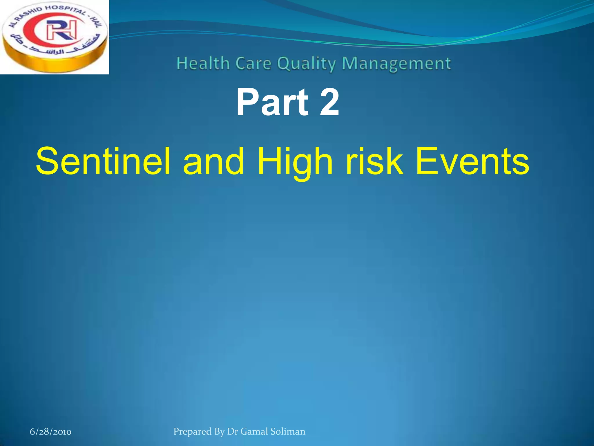 Part 2

Sentinel and High risk Events

6/28/2010

Prepared By Dr Gamal Soliman

 