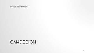 QM4DESIGN
What is QM4Design?
11
 