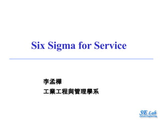 Six Sigma for Service 李孟樺 工業工程與管理學系 