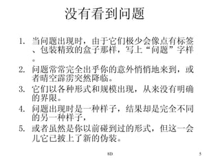 没有看到问题 当问题出现时，由于它们极少会像点有标签、包装精致的盒子那样，写上“问题”字样。 问题常常完全出乎你的意外悄悄地来到，或者晴空霹雳突然降临。 它们以各种形式和规模出现，从来没有明确的界限。 问题出现时是一种样子，结果却是完全不同的另一种样子， 或者虽然是你以前碰到过的形式，但这一会儿它已披上了新的伪装。   