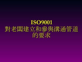 ISO9001 對老闆建立和參與溝通管道 的要求 