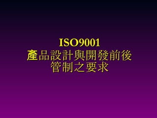 ISO9001 產品設計與開發前後 管制之要求 