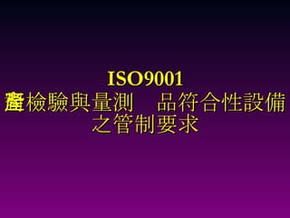 ISO9001 對檢驗與量測產品符合性設備之管制要求 
