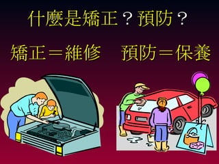 什麼是矯正 ？ 預防 ？ 矯正＝維修 預防＝保養 