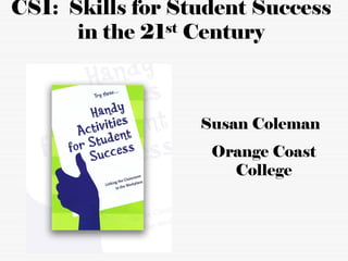 CSI: Skills for Student Success
      in the 21 st Century




                  Susan Coleman
                   Orange Coast
                     College