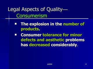 Legal Aspects of Quality — Consumerism The explosion in the  number of products . Consumer  tolerance for minor defects and aesthetic  problems has  decreased  considerably . 