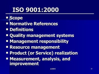 ISO 9001:2000 Scope Normative References Definitions Quality management systems Management responsibility Resource management Product (or Service) realization Measurement, analysis, and improvement 